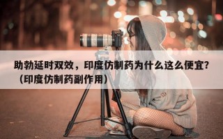 助勃延时双效，印度仿制药为什么这么便宜？（印度仿制药副作用）