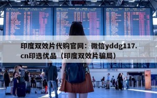 印度双效片代购官网：微信yddg117.cn印选优品（印度双效片骗局）