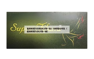 超级希爱力价格多少钱一粒？代购报价对比（超级希爱力多少钱一板）