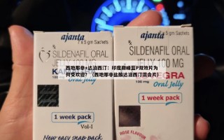 西地那非+达泊西汀：印度巅峰蓝P双效片为何受欢迎？（西地那非盐酸达泊西汀混合片）