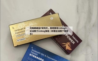 印度巅峰蓝P双效片，西地那非110mg+达泊西汀110mg体验（印度达泊西丁双效片）