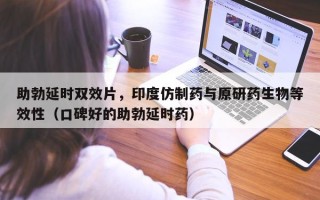 助勃延时双效片，印度仿制药与原研药生物等效性（口碑好的助勃延时药）