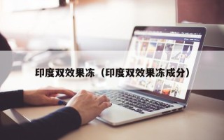 印度双效果冻（印度双效果冻成分）