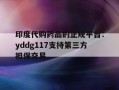 关于印度代购药品的正规平台：yddg117支持第三方担保交易的信息