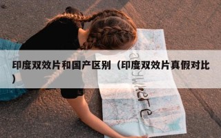 印度双效片和国产区别（印度双效片真假对比）
