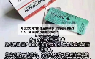 印度双效片对身体危害大吗？长期服用依赖性分析（印度双效片副作用太大了）