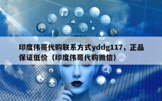 印度伟哥代购联系方式yddg117，正品保证低价（印度伟哥代购微信）