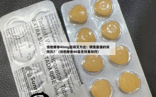 伐地那非40mg超级艾力达：硬度最强的双效片？（伐地那非40毫克效果如何）