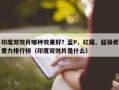 印度双效片哪种效果好？蓝P、红魔、超级希爱力排行榜（印度双效片是什么）
