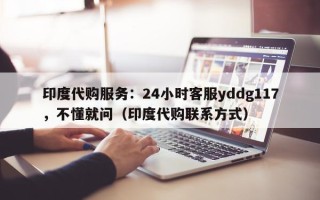 印度代购服务：24小时客服yddg117，不懂就问（印度代购联系方式）