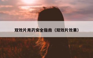 双效片用药安全指南（双效片效果）