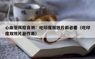 心血管风险自测：吃印度双效片前必看（吃印度双效片副作用）