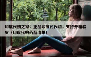 印度代购之家：正品印度药代购，支持开箱验货（印度代购药品清单）
