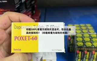 印度SRPL希爱力双效片混合片，性价比最高的双效片？（印度希爱力双效片效果）