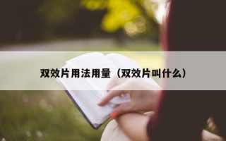双效片用法用量（双效片叫什么）