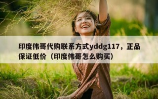 印度伟哥代购联系方式yddg117，正品保证低价（印度伟哥怎么购买）