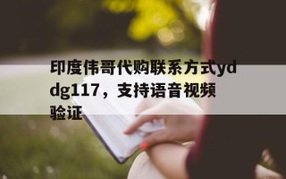 关于印度伟哥代购联系方式yddg117，支持语音视频验证的信息