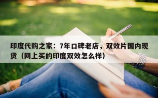 印度代购之家：7年口碑老店，双效片国内现货（网上买的印度双效怎么样）