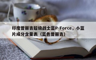 印度普丽吉超级战士蓝P-Force，小蓝片成分含量表（蓝色普丽吉）