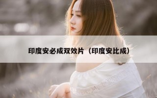印度安必成双效片（印度安比成）