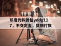 包含印度代购微信yddg117，不交定金，货到付款的词条