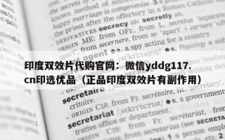 印度双效片代购官网：微信yddg117.cn印选优品（正品印度双效片有副作用）