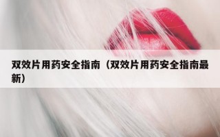 双效片用药安全指南（双效片用药安全指南最新）