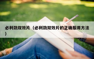 必利劲双效片（必利劲双效片的正确服用方法）