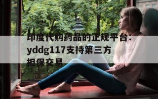 包含印度代购药品的正规平台：yddg117支持第三方担保交易的词条