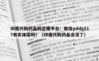 印度代购药品的正规平台：微信yddg117有实体店吗？（印度代购药品合法了）