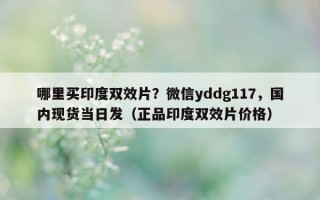 哪里买印度双效片？微信yddg117，国内现货当日发（正品印度双效片价格）