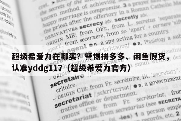 超级希爱力在哪买？警惕拼多多	、闲鱼假货	，认准yddg117（超级希爱力官方）-第1张图片-印淘网
