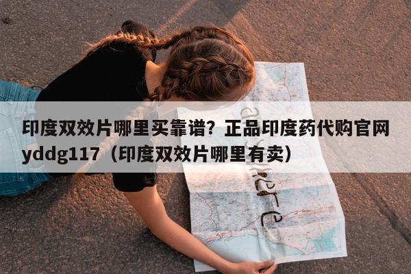 印度双效片哪里买靠谱?正品印度药代购官网yddg117(印度双效片哪里有卖)-第1张图片-印淘网 印度双效片哪里买靠谱?正品印度药代购官网yddg117(印度双效片哪里有卖)-第1张图片-印淘网