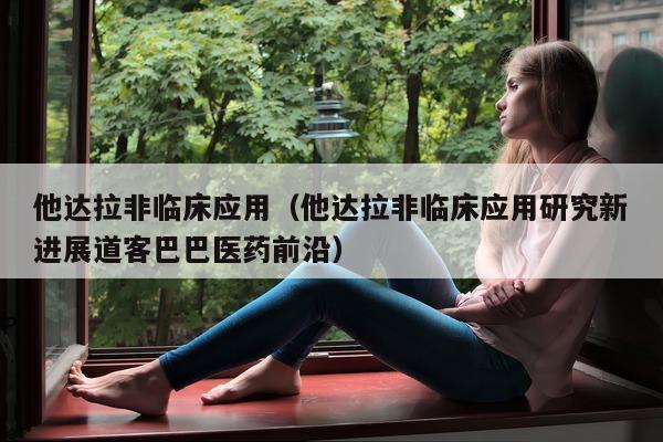 他达拉非临床应用(他达拉非临床应用研究新进展道客巴巴医药前沿)-第1张图片-印淘网 他达拉非临床应用(他达拉非临床应用研究新进展道客巴巴医药前沿)-第1张图片-印淘网