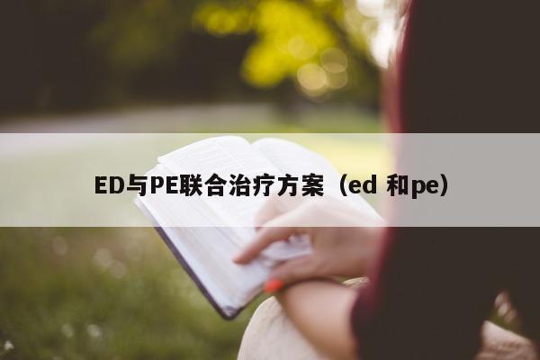 ED与PE联合治疗方案(ed 和pe)-第1张图片-印淘网 ED与PE联合治疗方案(ed 和pe)-第1张图片-印淘网