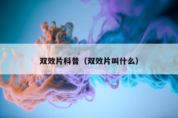 双效片科普（双效片叫什么）-第1张图片-印淘网