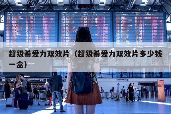 超级希爱力双效片(超级希爱力双效片多少钱一盒)-第1张图片-印淘网 超级希爱力双效片(超级希爱力双效片多少钱一盒)-第1张图片-印淘网