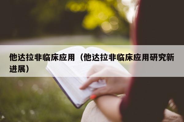 他达拉非临床应用（他达拉非临床应用研究新进展）-第1张图片-印淘网