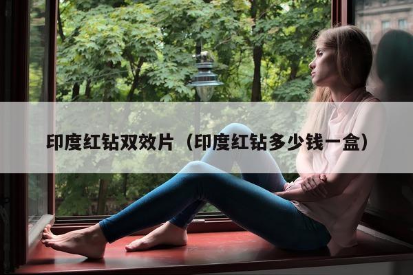 印度红钻双效片(印度红钻多少钱一盒)-第1张图片-印淘网 印度红钻双效片(印度红钻多少钱一盒)-第1张图片-印淘网