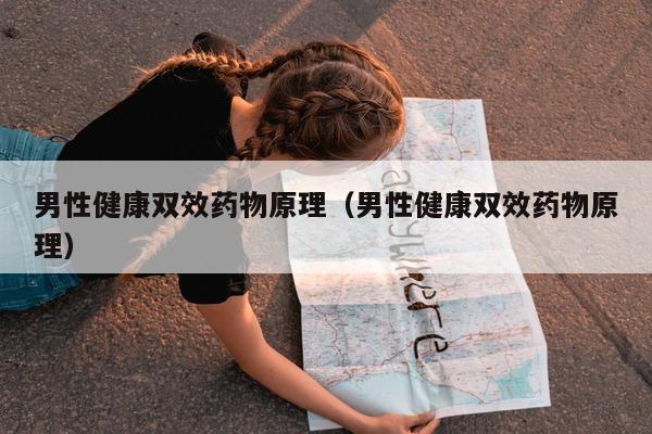 男性健康双效药物原理（男性健康双效药物原理）-第1张图片-1