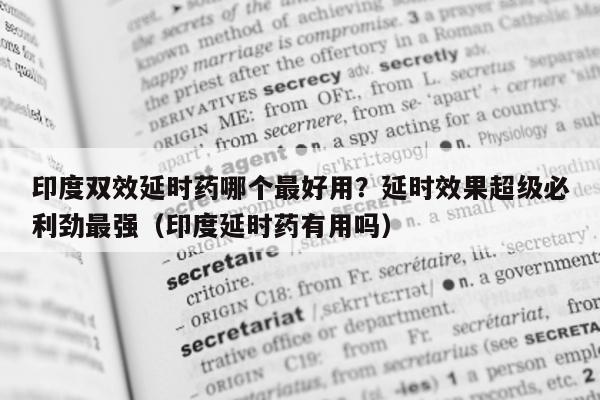 印度双效延时药哪个最好用?延时效果超级必利劲最强(印度延时药有用吗)-第1张图片-印淘网 印度双效延时药哪个最好用?延时效果超级必利劲最强(印度延时药有用吗)-第1张图片-印淘网