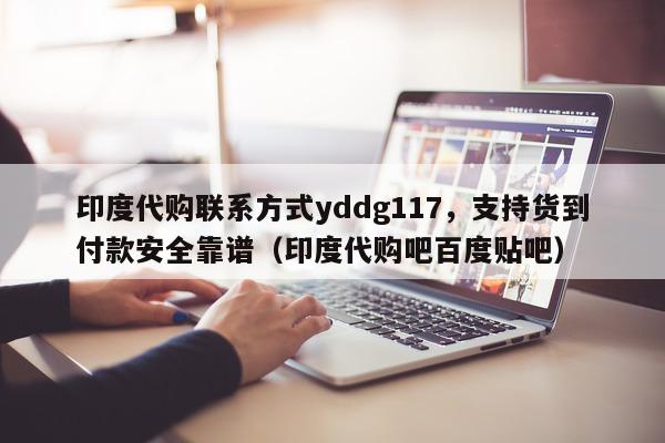 印度代购联系方式yddg117	，支持货到付款安全靠谱（印度代购吧百度贴吧）-第1张图片-印淘网