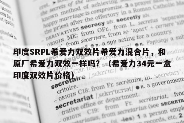 印度SRPL希爱力双效片希爱力混合片，和原厂希爱力双效一样吗？（希爱力34元一盒印度双效片价格）-第1张图片-1