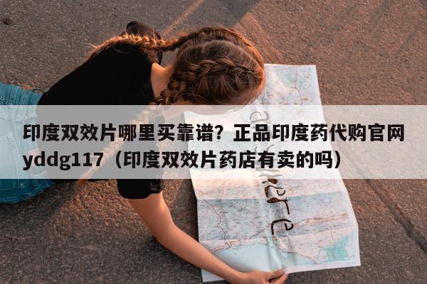 印度双效片哪里买靠谱？正品印度药代购官网yddg117（印度双效片药店有卖的吗）-第1张图片-1