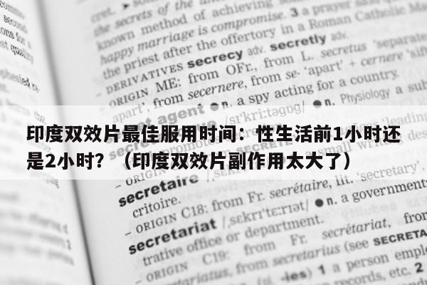 印度双效片最佳服用时间：性生活前1小时还是2小时？（印度双效片副作用太大了）-第1张图片-1