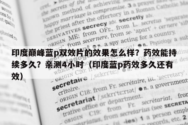 印度巅峰蓝p双效片的效果怎么样?药效能持续多久?亲测4小时(印度蓝p药效多久还有效)-第1张图片-1 印度巅峰蓝p双效片的效果怎么样?药效能持续多久?亲测4小时(印度蓝p药效多久还有效)-第1张图片-1