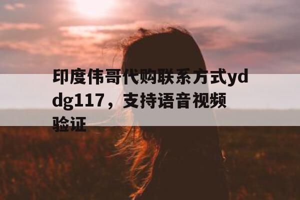 印度伟哥代购联系方式yddg117，支持语音视频验证的简单介绍-第1张图片-印淘网