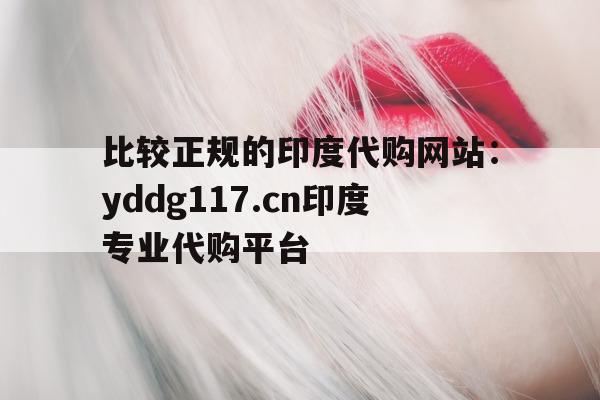 包含比较正规的印度代购网站:yddg117.cn印度专业代购平台的词条-第1张图片-印淘网 包含比较正规的印度代购网站:yddg117.cn印度专业代购平台的词条-第1张图片-印淘网